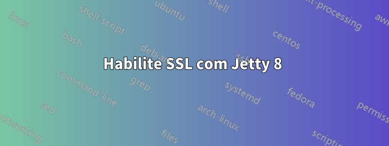 Habilite SSL com Jetty 8