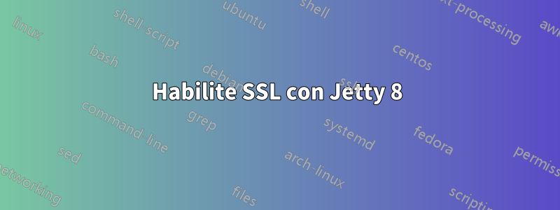 Habilite SSL con Jetty 8