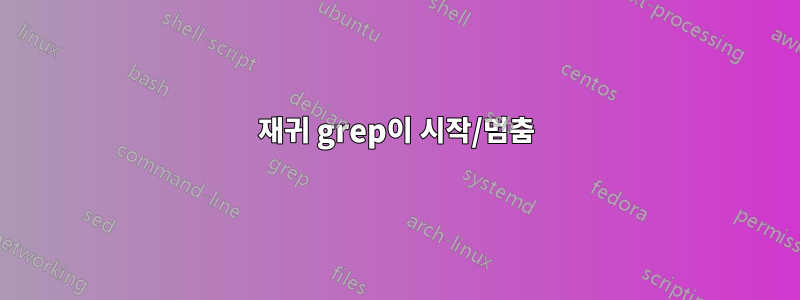 재귀 grep이 시작/멈춤