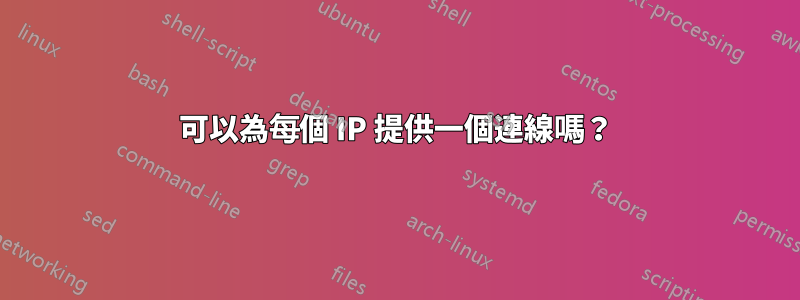 可以為每個 IP 提供一個連線嗎？