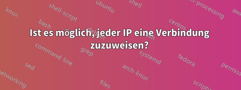 Ist es möglich, jeder IP eine Verbindung zuzuweisen?