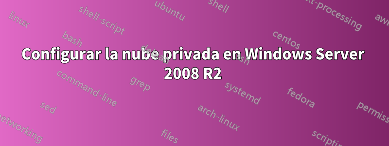 Configurar la nube privada en Windows Server 2008 R2