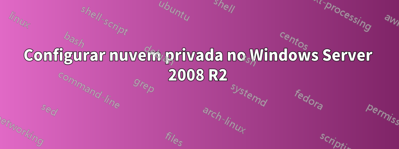 Configurar nuvem privada no Windows Server 2008 R2