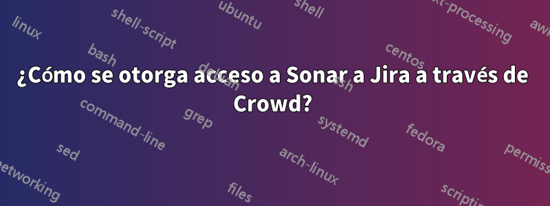¿Cómo se otorga acceso a Sonar a Jira a través de Crowd?