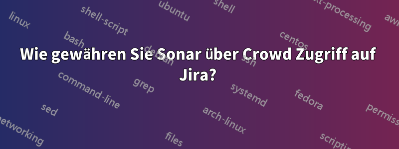 Wie gewähren Sie Sonar über Crowd Zugriff auf Jira?