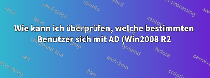 Wie kann ich überprüfen, welche bestimmten Benutzer sich mit AD (Win2008 R2) bei einem bestimmten PC angemeldet haben?