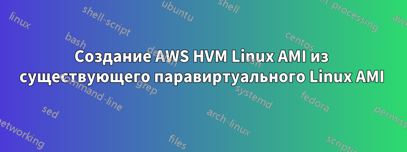 Создание AWS HVM Linux AMI из существующего паравиртуального Linux AMI