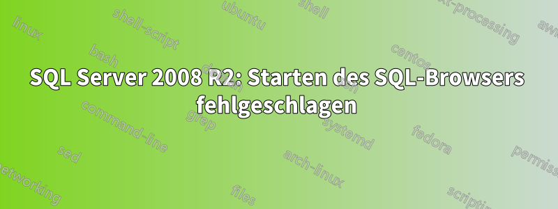 SQL Server 2008 R2: Starten des SQL-Browsers fehlgeschlagen