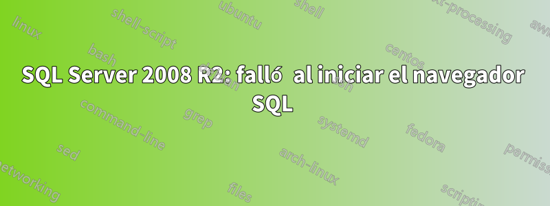 SQL Server 2008 R2: falló al iniciar el navegador SQL