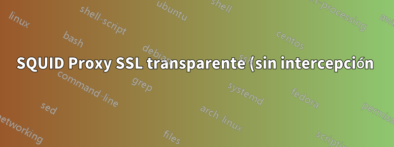 SQUID Proxy SSL transparente (sin intercepción)