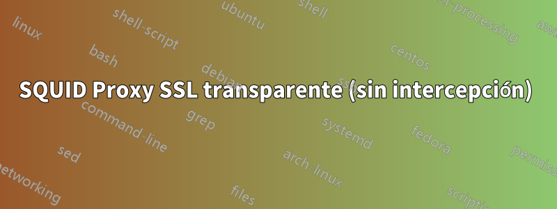 SQUID Proxy SSL transparente (sin intercepción)
