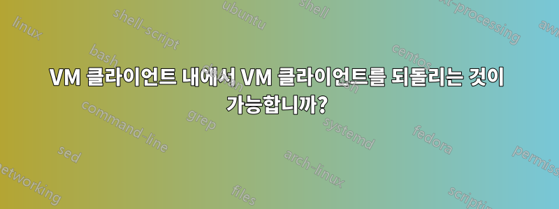 VM 클라이언트 내에서 VM 클라이언트를 되돌리는 것이 가능합니까?