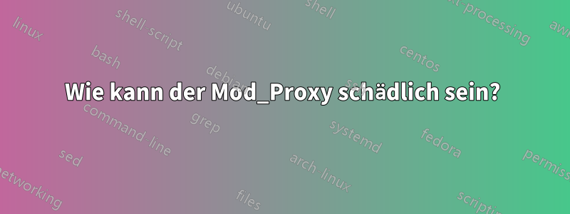 Wie kann der Mod_Proxy schädlich sein?