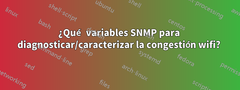 ¿Qué variables SNMP para diagnosticar/caracterizar la congestión wifi?