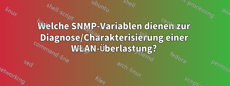 Welche SNMP-Variablen dienen zur Diagnose/Charakterisierung einer WLAN-Überlastung?