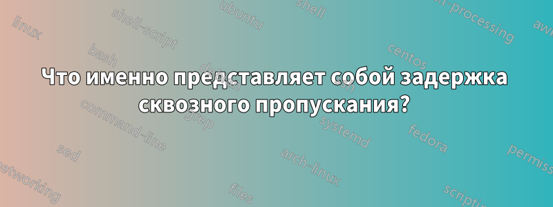 Что именно представляет собой задержка сквозного пропускания?