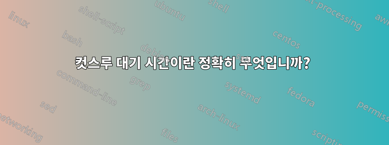 컷스루 대기 시간이란 정확히 무엇입니까?