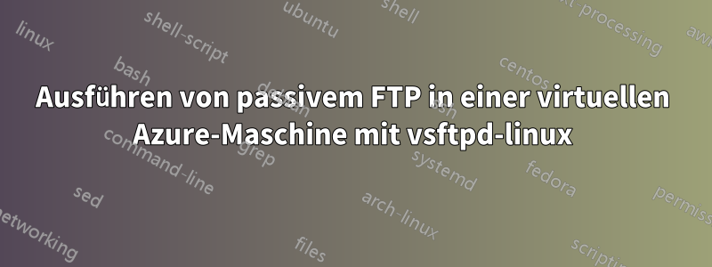 Ausführen von passivem FTP in einer virtuellen Azure-Maschine mit vsftpd-linux