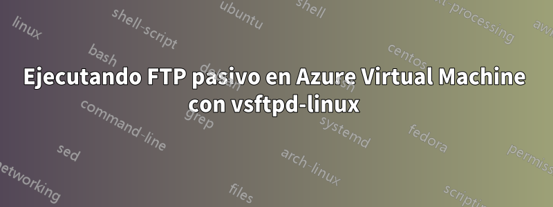 Ejecutando FTP pasivo en Azure Virtual Machine con vsftpd-linux