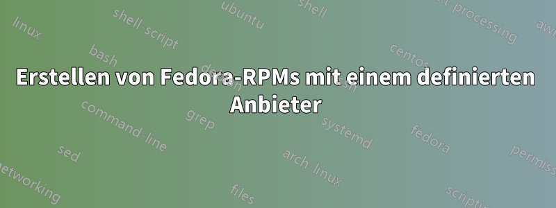 Erstellen von Fedora-RPMs mit einem definierten Anbieter