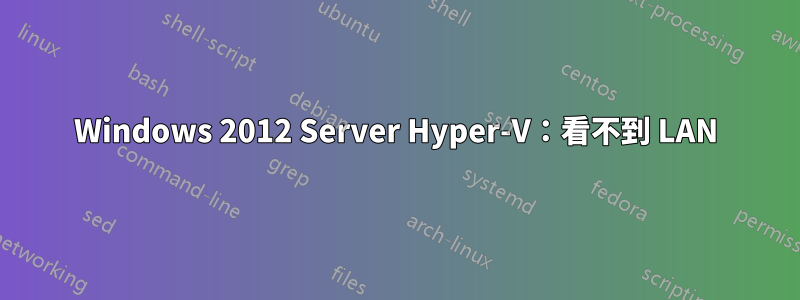 Windows 2012 Server Hyper-V：看不到 LAN