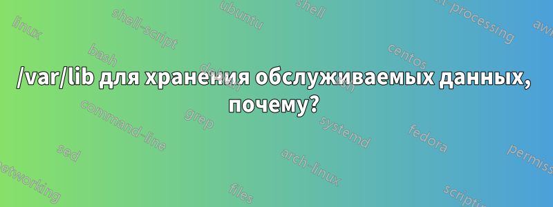 /var/lib для хранения обслуживаемых данных, почему?