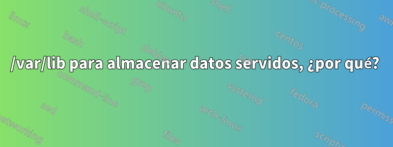 /var/lib para almacenar datos servidos, ¿por qué?