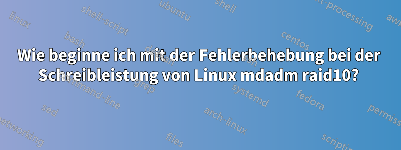 Wie beginne ich mit der Fehlerbehebung bei der Schreibleistung von Linux mdadm raid10?