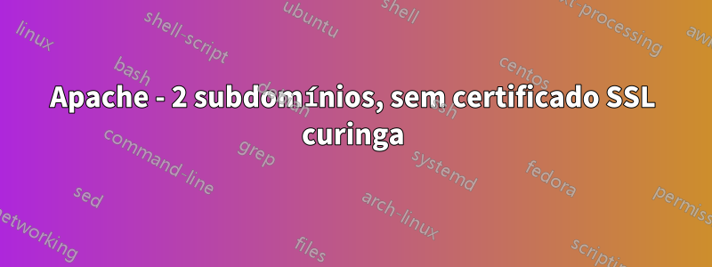 Apache - 2 subdomínios, sem certificado SSL curinga