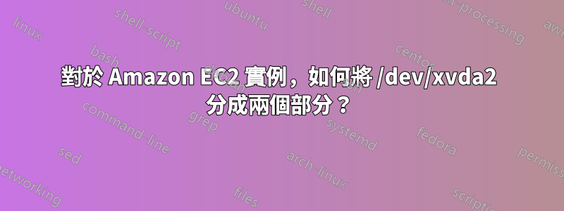 對於 Amazon EC2 實例，如何將 /dev/xvda2 分成兩個部分？