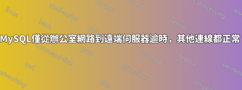 MySQL僅從辦公室網路到遠端伺服器逾時，其他連線都正常