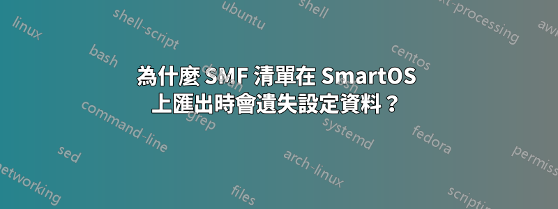 為什麼 SMF 清單在 SmartOS 上匯出時會遺失設定資料?