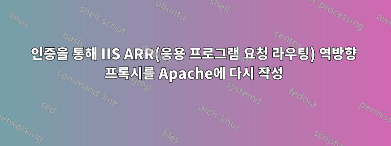 인증을 통해 IIS ARR(응용 프로그램 요청 라우팅) 역방향 프록시를 Apache에 다시 작성