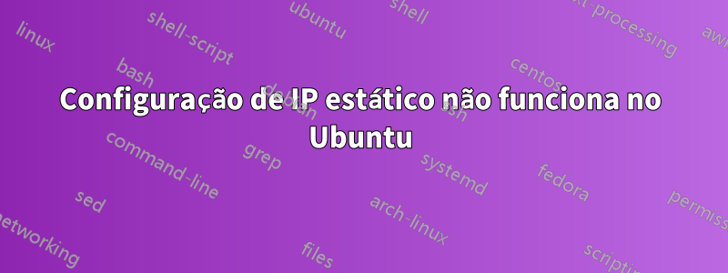 Configuração de IP estático não funciona no Ubuntu