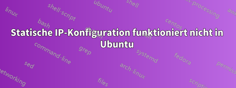 Statische IP-Konfiguration funktioniert nicht in Ubuntu