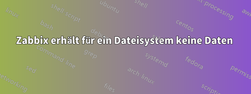 Zabbix erhält für ein Dateisystem keine Daten