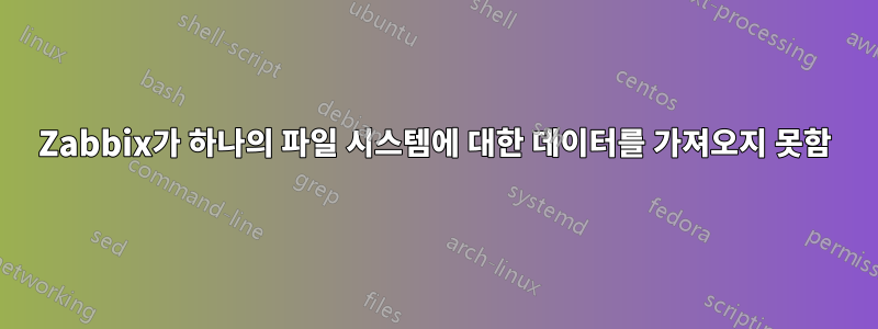 Zabbix가 하나의 파일 시스템에 대한 데이터를 가져오지 못함