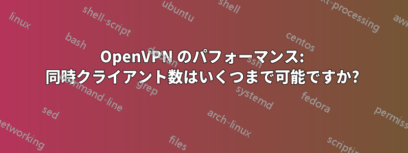 OpenVPN のパフォーマンス: 同時クライアント数はいくつまで可能ですか?