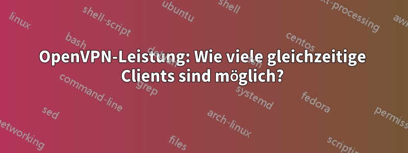 OpenVPN-Leistung: Wie viele gleichzeitige Clients sind möglich?