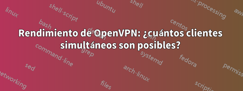 Rendimiento de OpenVPN: ¿cuántos clientes simultáneos son posibles?