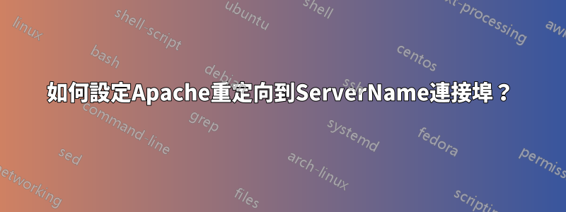 如何設定Apache重定向到ServerName連接埠？