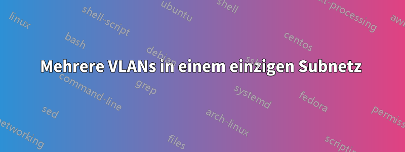 Mehrere VLANs in einem einzigen Subnetz