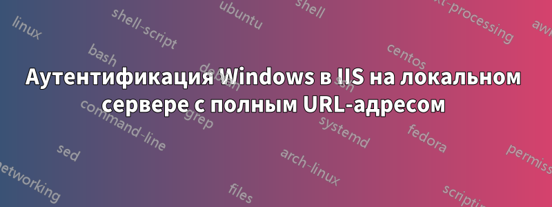 Аутентификация Windows в IIS на локальном сервере с полным URL-адресом