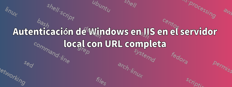 Autenticación de Windows en IIS en el servidor local con URL completa