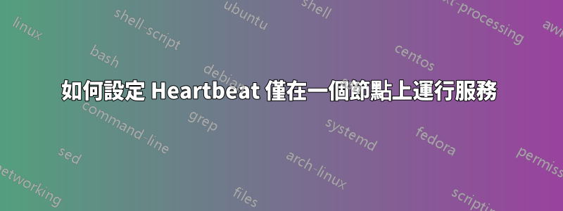 如何設定 Heartbeat 僅在一個節點上運行服務