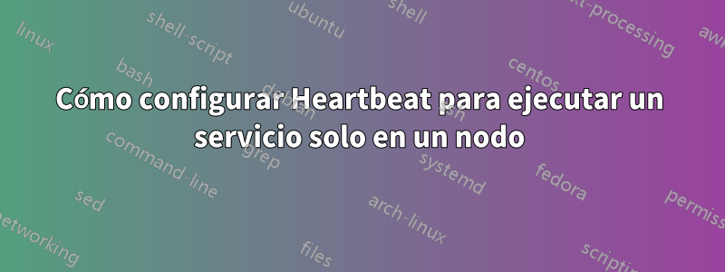Cómo configurar Heartbeat para ejecutar un servicio solo en un nodo