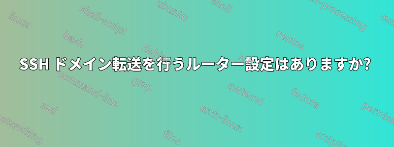 SSH ドメイン転送を行うルーター設定はありますか?