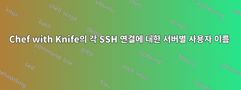 Chef with Knife의 각 SSH 연결에 대한 서버별 사용자 이름