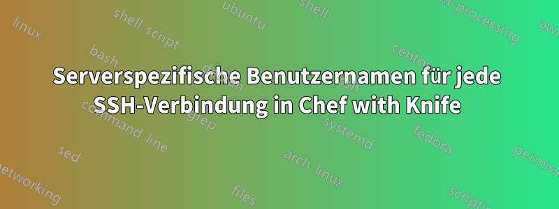 Serverspezifische Benutzernamen für jede SSH-Verbindung in Chef with Knife