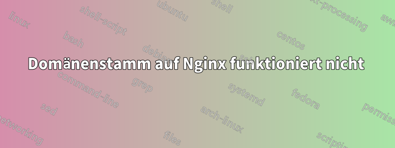 Domänenstamm auf Nginx funktioniert nicht